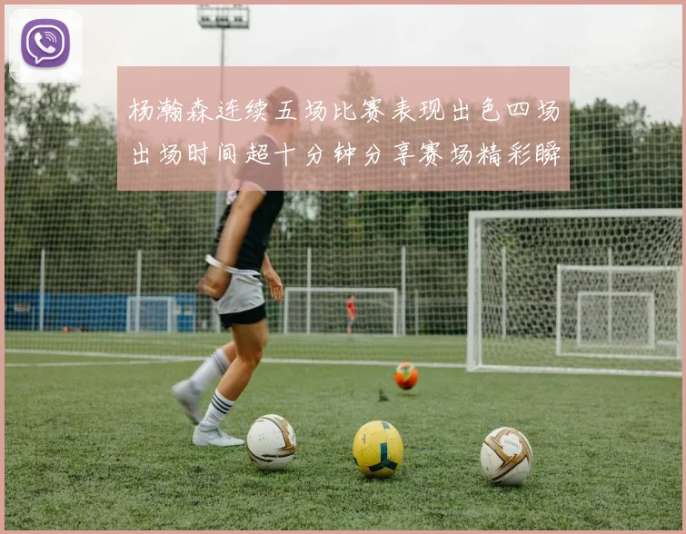 杨瀚森连续五场比赛表现出色四场出场时间超十分钟分享赛场精彩瞬间