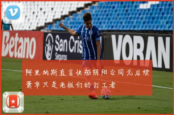 阿里纳斯直言快船阴阳合同无后续萧华只是老板们的打工者