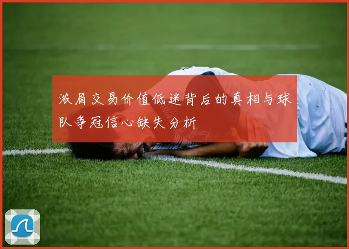 浓眉交易价值低迷背后的真相与球队争冠信心缺失分析